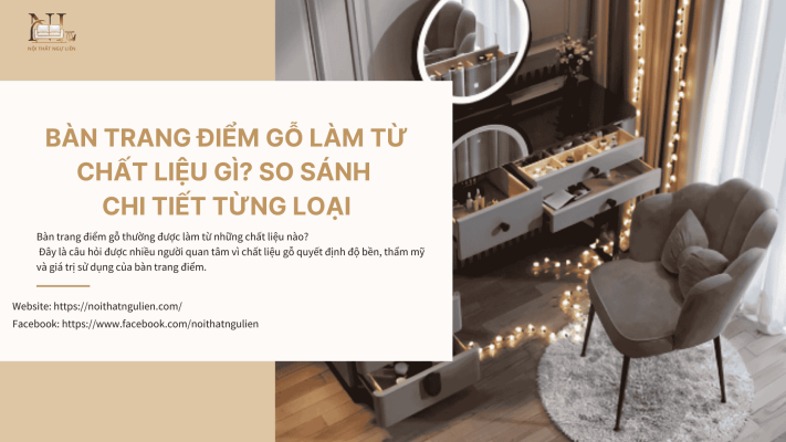 Bàn trang điểm gỗ làm từ chất liệu gì? So sánh chi tiết từng loại