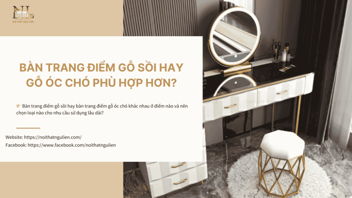 Bàn trang điểm gỗ sồi hay gỗ óc chó phù hợp hơn?